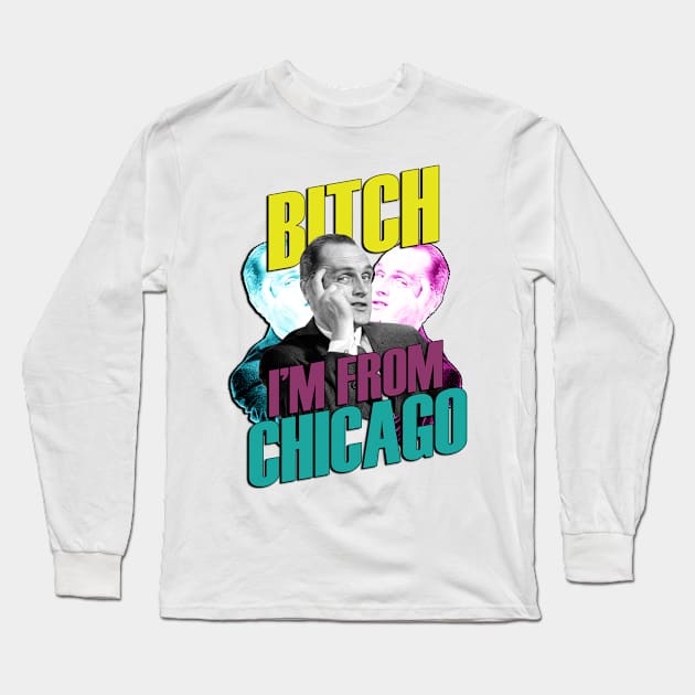 Bitch I'm From Chicago Long Sleeve T-Shirt by brettwhite